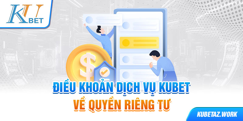 Điều khoản dịch vụ Kubet về quyền riêng tư