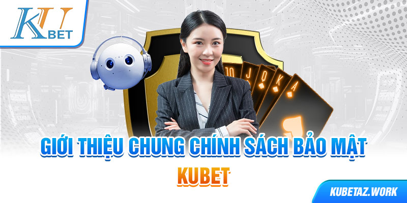 Giới thiệu chung chính sách bảo mật Kubet