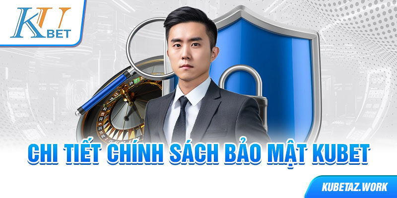 Chi tiết chính sách bảo mật Kubet