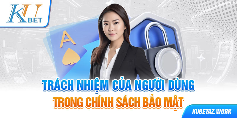 Trách nhiệm của người dùng trong chính sách bảo mật