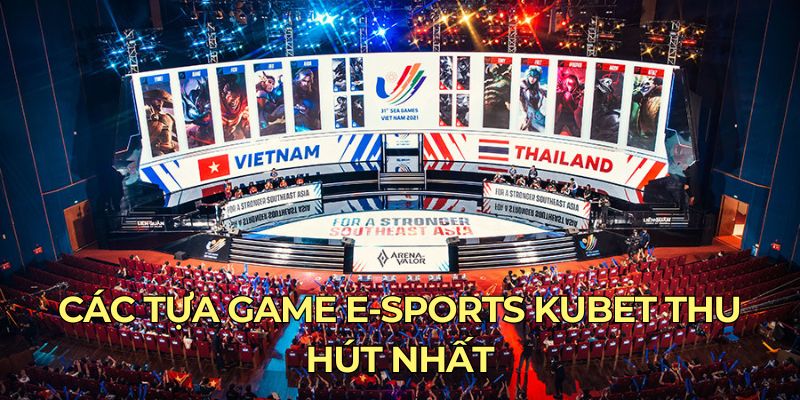 Các tựa game e-sports Kubet thu hút nhất