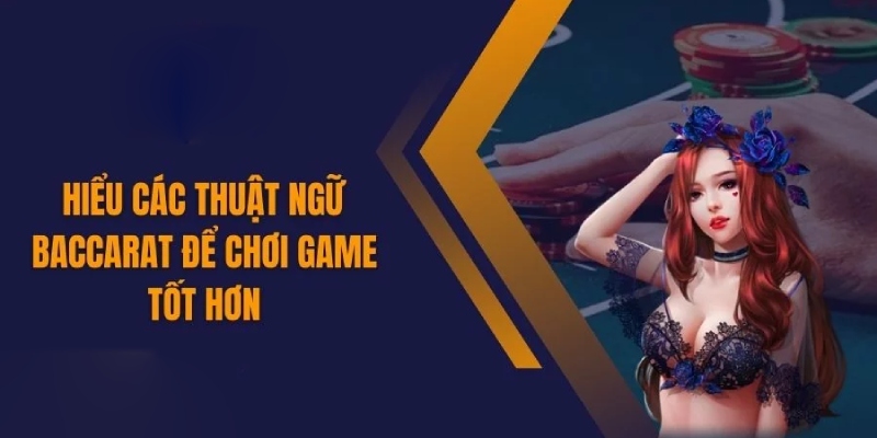 Tổng hợp thuật ngữ bet thủ cần nắm khi chơi Baccarat