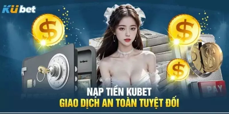 Hướng dẫn nạp tiền Kubet tuyệt đối an toàn