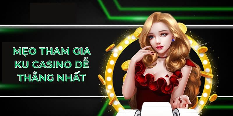 Mẹo tham gia Ku casino dễ thắng nhất